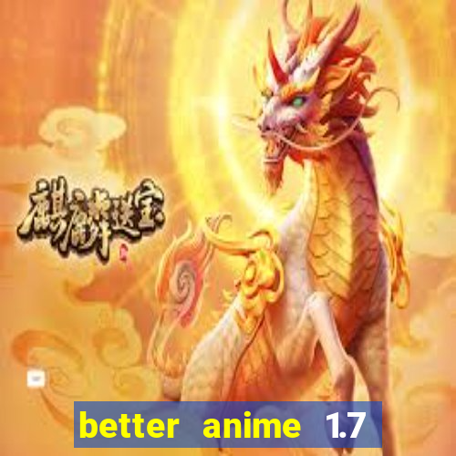 better anime 1.7 apk download